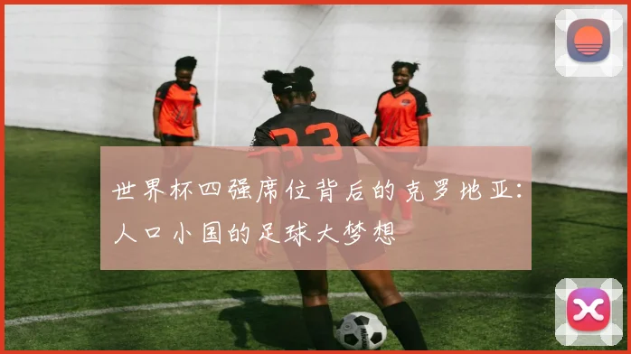 世界杯四强席位背后的克罗地亚:人口小国的足球大梦想