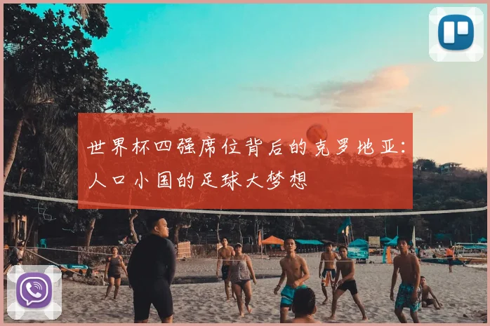世界杯四强席位背后的克罗地亚:人口小国的足球大梦想