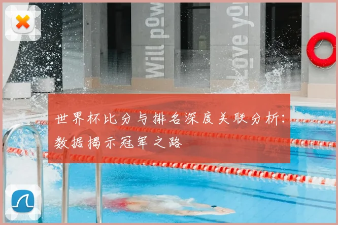世界杯比分与排名深度关联分析:数据揭示冠军之路
